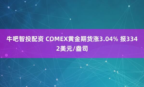 牛吧智投配资 COMEX黄金期货涨3.04% 报3342美元/盎司